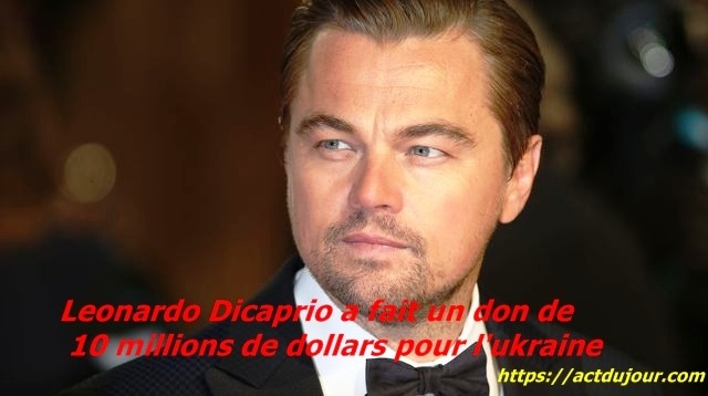 Leonardo Dicaprio a fait un don de 10 millions de dollars pour l’ukraine